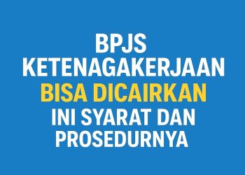 BPJS Ketenagakerjaan Bisa Dicairkan, Ini Syarat dan Prosedurnya