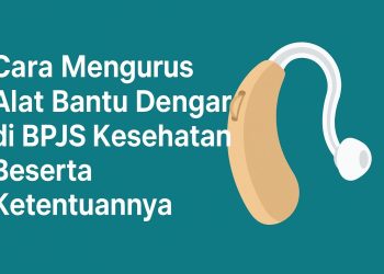 Cara Mengurus Alat Bantu Dengar di BPJS Kesehatan Beserta Ketentuannya