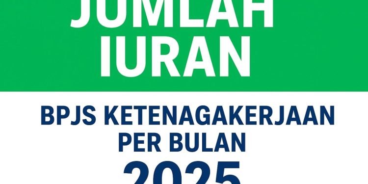 Jumlah Iuran BPJS Ketenagakerjaan per Bulan untuk Tahun 2025