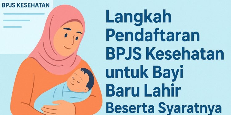 Langkah Pendaftaran BPJS Kesehatan untuk Bayi Baru Lahir Beserta Syaratnya