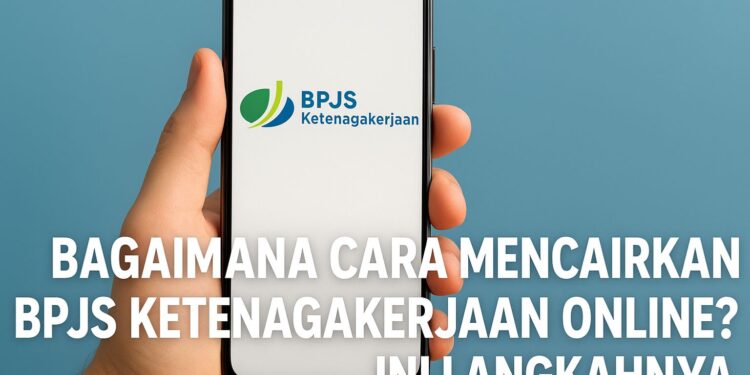 Bagaimana Cara Mencairkan BPJS Ketenagakerjaan Online? Ini Langkahnya