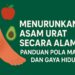 Menurunkan Asam Urat Secara Alami Panduan Pola Makan dan Gaya Hidup