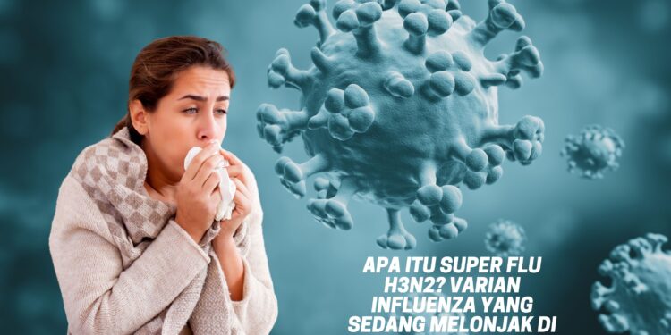 Apa Itu Super Flu H3N2 Varian Influenza yang Sedang Melonjak di Indonesia.