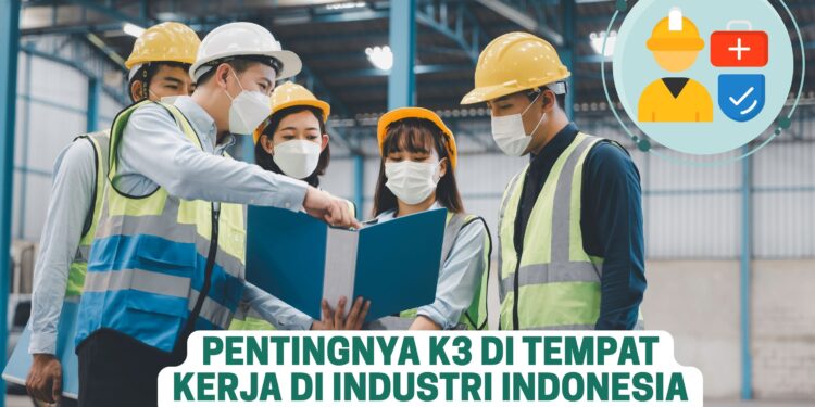 Pentingnya K3 di Tempat Kerja di Industri Indonesia