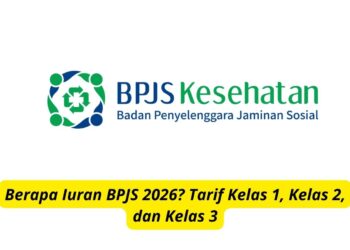 Berapa Iuran BPJS 2026? Tarif Kelas 1, Kelas 2, dan Kelas 3
