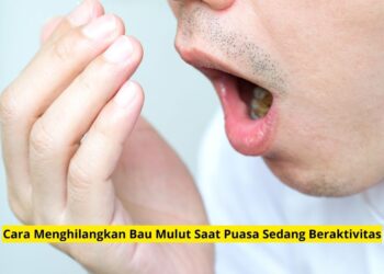 Cara Menghilangkan Bau Mulut Saat Puasa Sedang Beraktivitas