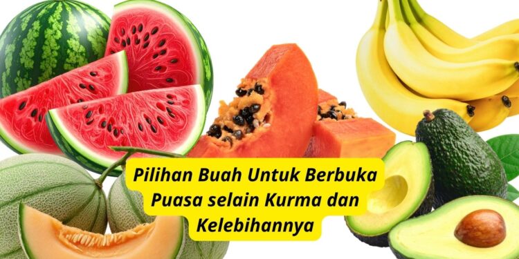 Pilihan Buah Untuk Berbuka Puasa selain Kurma dan Kelebihannya