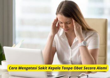 Cara Mengatasi Sakit Kepala Tanpa Obat Secara Alami