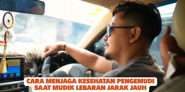 Cara Menjaga Kesehatan Pengemudi Saat Mudik Lebaran Jarak Jauh