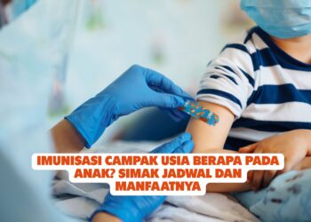 Imunisasi Campak Usia Berapa pada Anak? Simak Jadwal dan Manfaatnya