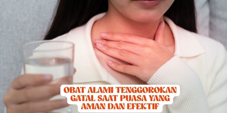Obat Alami Tenggorokan Gatal Saat Puasa yang Aman dan Efektif