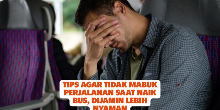 Tips Agar Tidak Mabuk Perjalanan Saat Naik Bus, Dijamin Lebih Nyaman