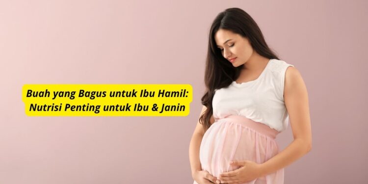 Buah yang Bagus untuk Ibu Hamil: Nutrisi Penting untuk Ibu & Janin