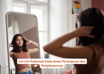 Ciri-Ciri Pubertas Pada Anak Perempuan dan Penjelasannya