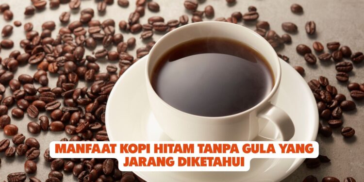 Manfaat Kopi Hitam Tanpa Gula yang Jarang Diketahui