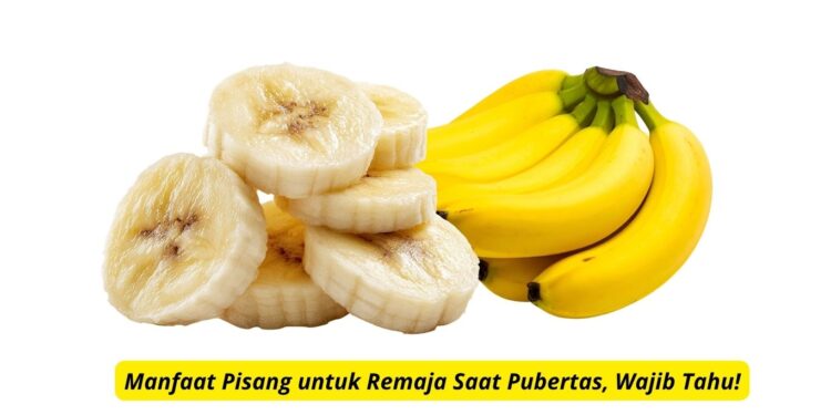 Manfaat Pisang untuk Remaja Saat Pubertas, Wajib Tahu!