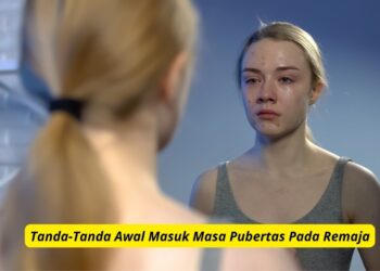 Tanda-Tanda Awal Masuk Masa Pubertas Pada Remaja